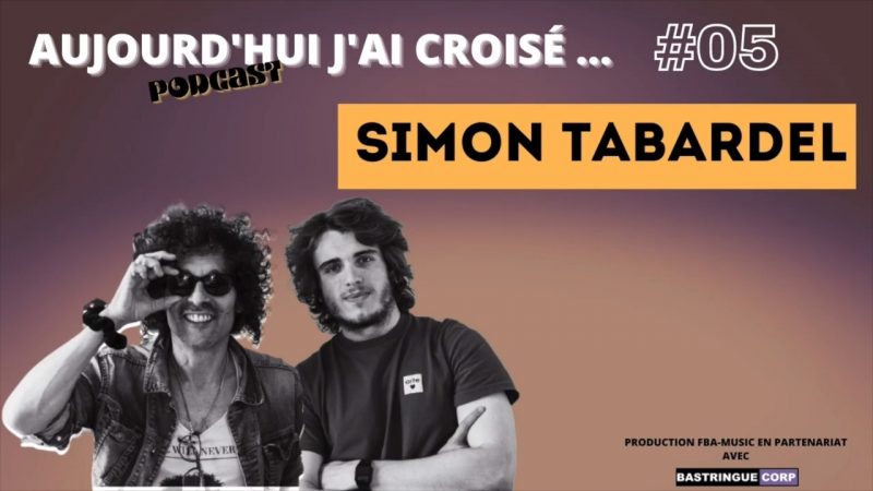 Aujourd&rsquo;hui, j&rsquo;ai croisé : Simon Tabardel