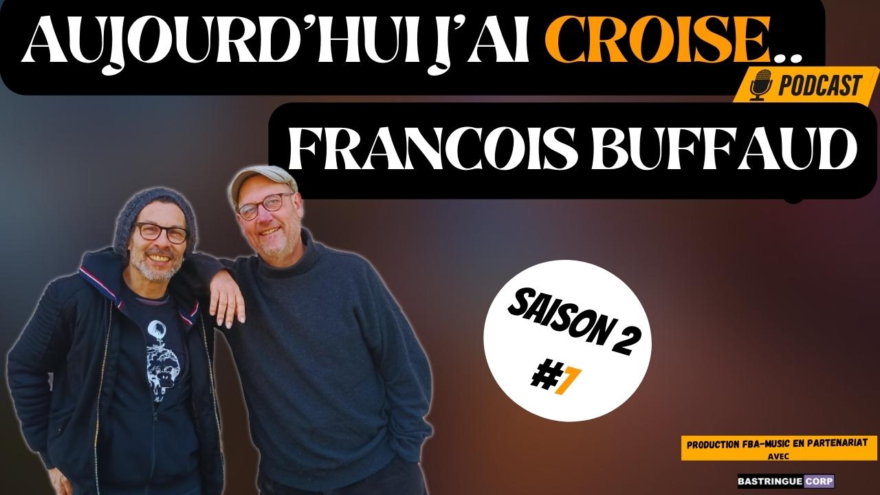 Aujourd&rsquo;hui, j&rsquo;ai croisé : François Buffaud