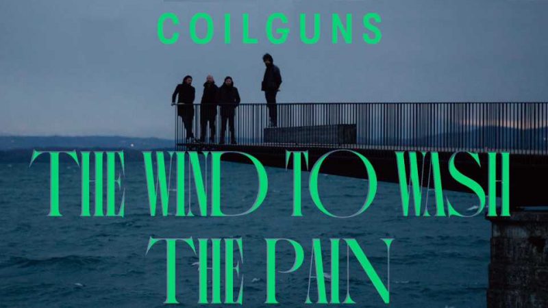 Clip : Coilguns – The Wind To Wash The Pain