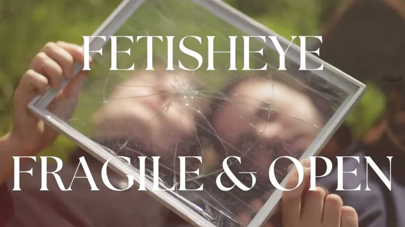 Fragile & Open : un premier clip à fleur de peau signé Fetisheye