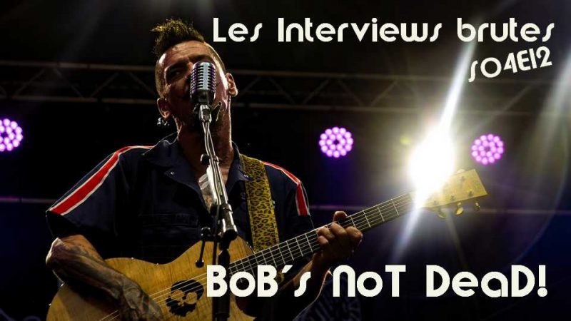 Les Interviews brutes S04E12 : BoB&rsquo;s NoT DeaD!