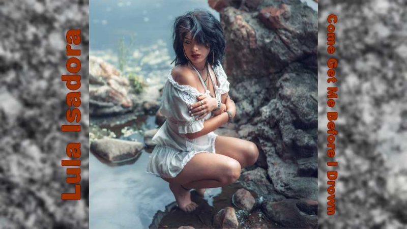 Nouveau titre : Lula Isadora – Come Get Me Before I Drown